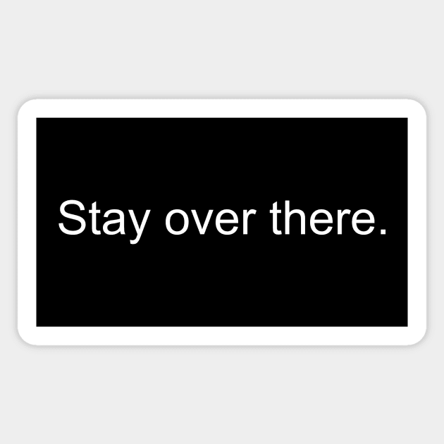 Stay over there Sticker by Horisondesignz